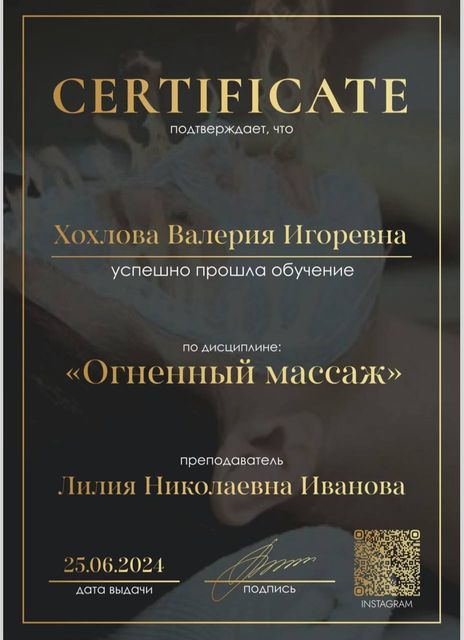Сертификат: Хохлова Валерия Игоревна успешно прошла
                      обучение по дисциплине «Огненный массаж».
                      Преподаватель Лилия Николаевна Иванова,
                      дата выдачи 25.06.2024